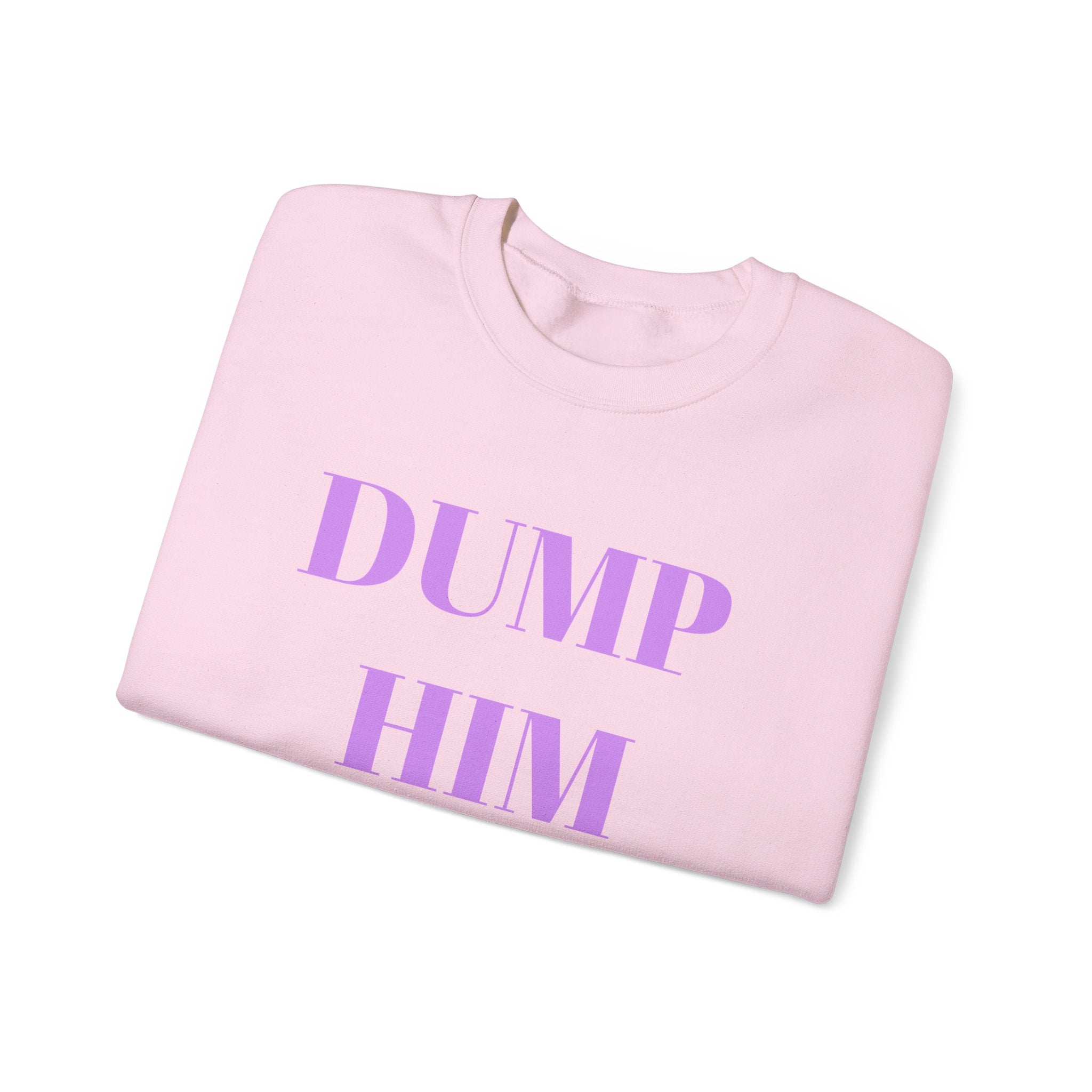 Fun & Sassy Crewneck Sweatshirt with Dump Him Quote – Bamerix